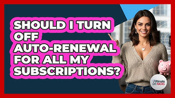 Should I Turn Off Auto-renewal For All My Subscriptions? - Ultimate Life Hacks