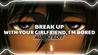Break Up With Your Girlfriend, Im Bored - Ariana Grande Audio Edit