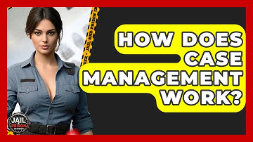How Does Case Management Work? - Jail & Prison Insider