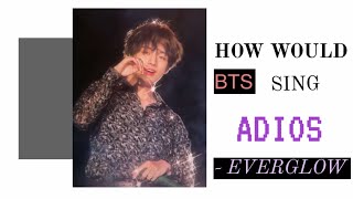 How would BTS sing EVERGLOW - ADIOS ( Male ver. ) | Line distribution
