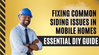 Mastering Mobile Home Siding: Must-have Diy Fixes For Common Problems