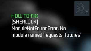 How To Fix Sherlock Modulenotfounderror No Module Named Requestsfutures Kali Linux