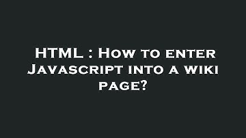HTML : How to enter Javascript into a wiki page?