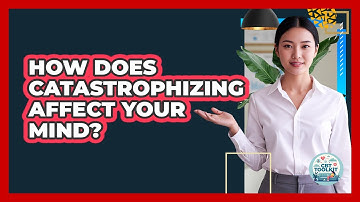 How Does Catastrophizing Affect Your Mind?