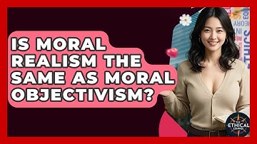 Is Moral Realism The Same As Moral Objectivism? - The Ethical Compass