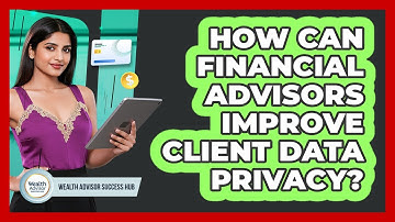 How Can Financial Advisors Improve Client Data Privacy?