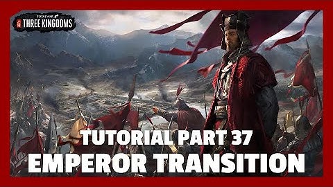 Emperor Transition | Total War: Three Kingdoms Tutorial Part 37