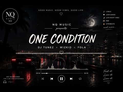 DJ Tunez, Wizkid & FOLA – One Condition | NQ Music