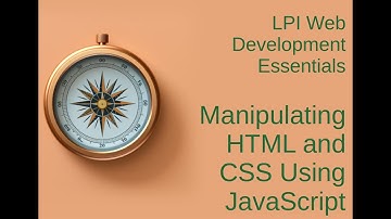 Manipulating HTML and CSS Using JavaScript - LPI Web Development Essentials Study Guide