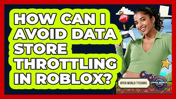 How Can I Avoid Data Store Throttling In Roblox? - Open World Tycoons
