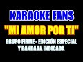 Mi Amor Por Ti - Karaoke - Grupo Firme - Edición Especial - Banda La Indicada