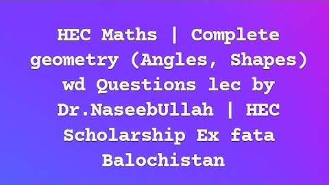 HEC Maths | Complete geometry (Angles, Shapes) wd Questions lec by Dr.NaseebUllah | HEC Scholarship