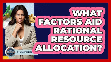 What Factors Aid Rational Resource Allocation?
