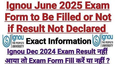 If Ignou Dec 2024 Exam Result Not Declared then June 2025 Exam Form to be Filled or Not?
