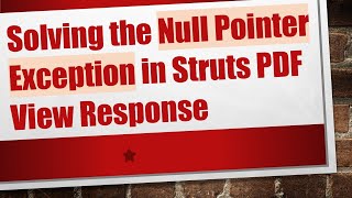 Solving the Null Pointer Exception in Struts PDF View Response