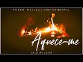 AQUECE-ME  |  Fundo Musical Instrumental para orar e meditar.