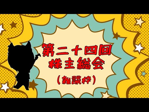 第二十四回株主総会（ただの雑談枠）