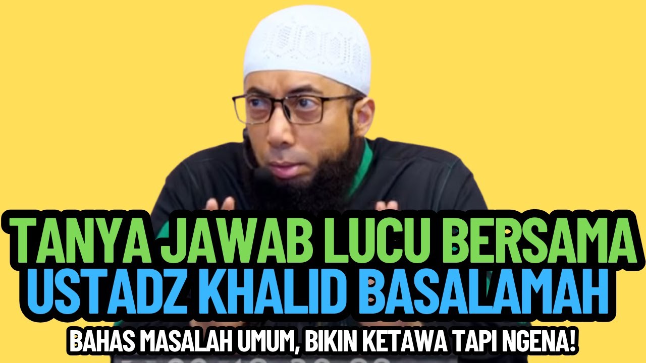 TANYA JAWAB LUCU BERSAMA USTADZ KHALID BASALAMAH – Bahas Masalah Umum, Bikin Ketawa Tapi Ngena!