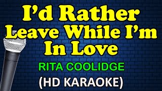 I'D RATHER LEAVE WHILE I'M IN LOVE - Rita Coolidge (HD Karaoke)