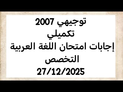 توجيهي 2007 تكميلي اجابات امتحان اللغة العربية التخصص الورقة الأولى 2025 الأدبي