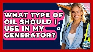 What Type Of Oil Should I Use In My Generator? - Boat Life Masters