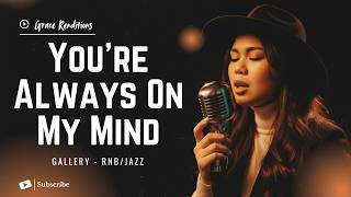 You're Always On My Mind – Gallery- Female RNB/Jazz Cover (Lyric Video)