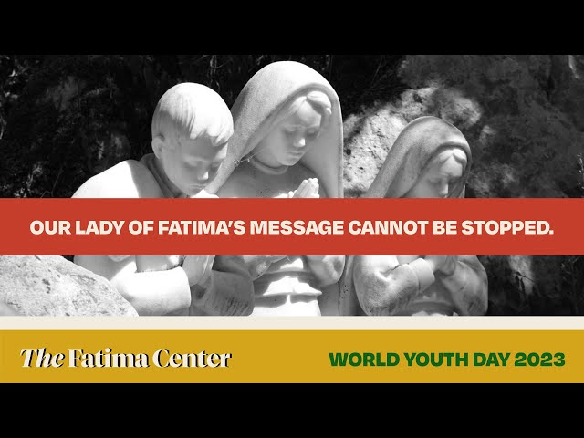 Our Lady of Fatima's Message Cannot Be Silenced. | WYD 2023