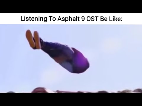 Listening To Asphalt 9 OST Be Like: