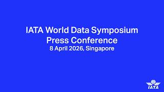 IATA World Data Symposium Press Conference, 8 April 2026, Singapore