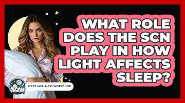 What Role Does The SCN Play In How Light Affects Sleep? - Sleep Wellness Workshop