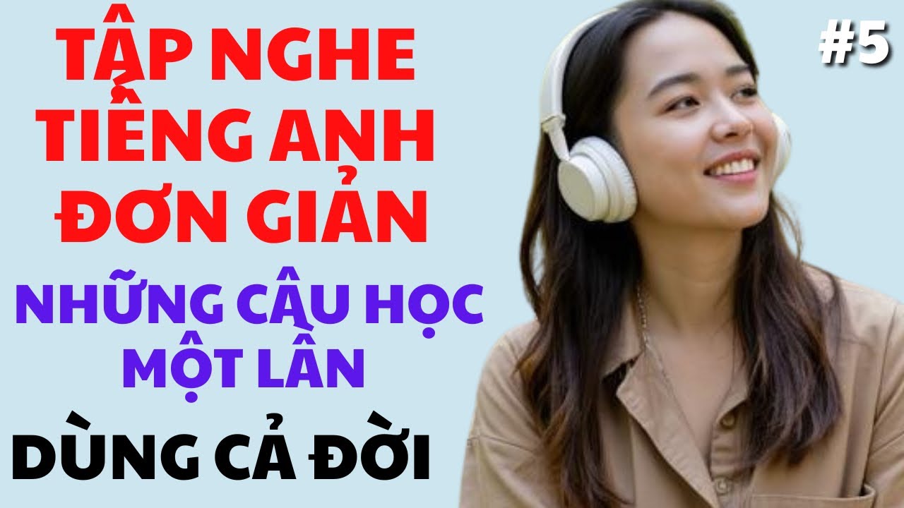 #5 Tập Nghe Tiếng Anh Đơn Giản Từ Đầu Cho Người Mất Gốc - Những Câu Học Một Lần Dùng Cả Đời