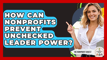 How Can Nonprofits Prevent Unchecked Leader Power? - The Nonprofit Digest