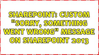 Sharepoint: Custom "Sorry, something went wrong" message on SharePoint 2013