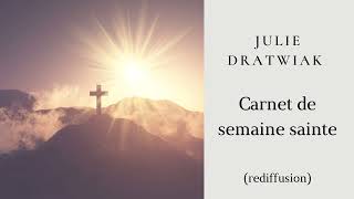 Julie Dratwiak - Carnet de semaine sainte (rediffusion)