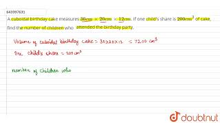 A cuboidal birthday cake measures 30 cm xx 20 cm xx 12 cm. If one child\'s share is 200 cm^(3) ...