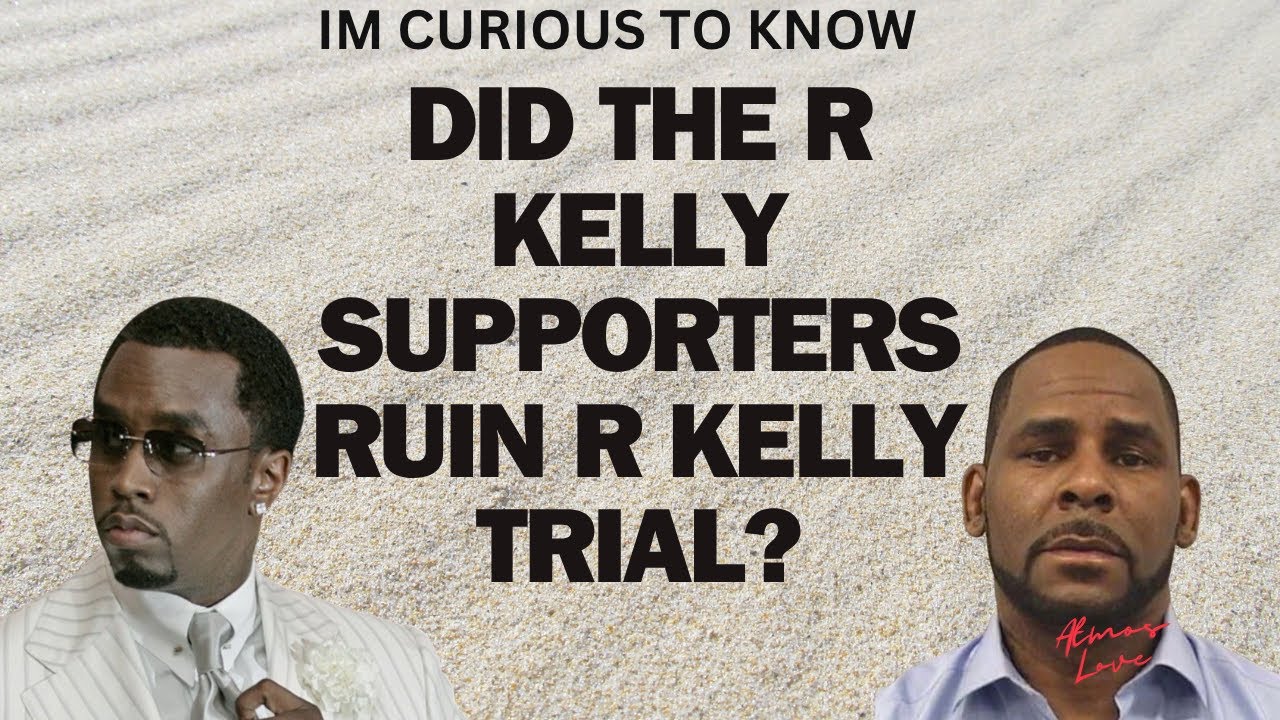 DID THE RKELLY SUPPORTERS RUIN HIS CASE?