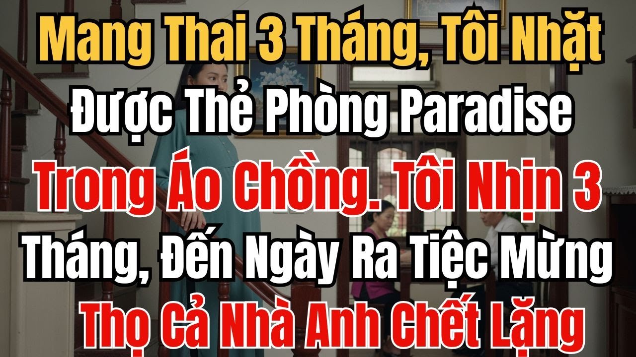 Mang Thai 3 Tháng, Tôi Nhặt Được Thẻ Phòng Paradise Trong Áo Chồng. Tôi Nhịn 3 Tháng, Đến Ngày Ra Ti