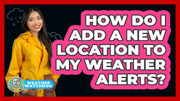 How Do I Add A New Location To My Weather Alerts?