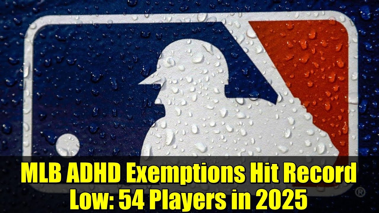 MLB ADHD Exemptions Hit Record Low: 54 Players in 2025
