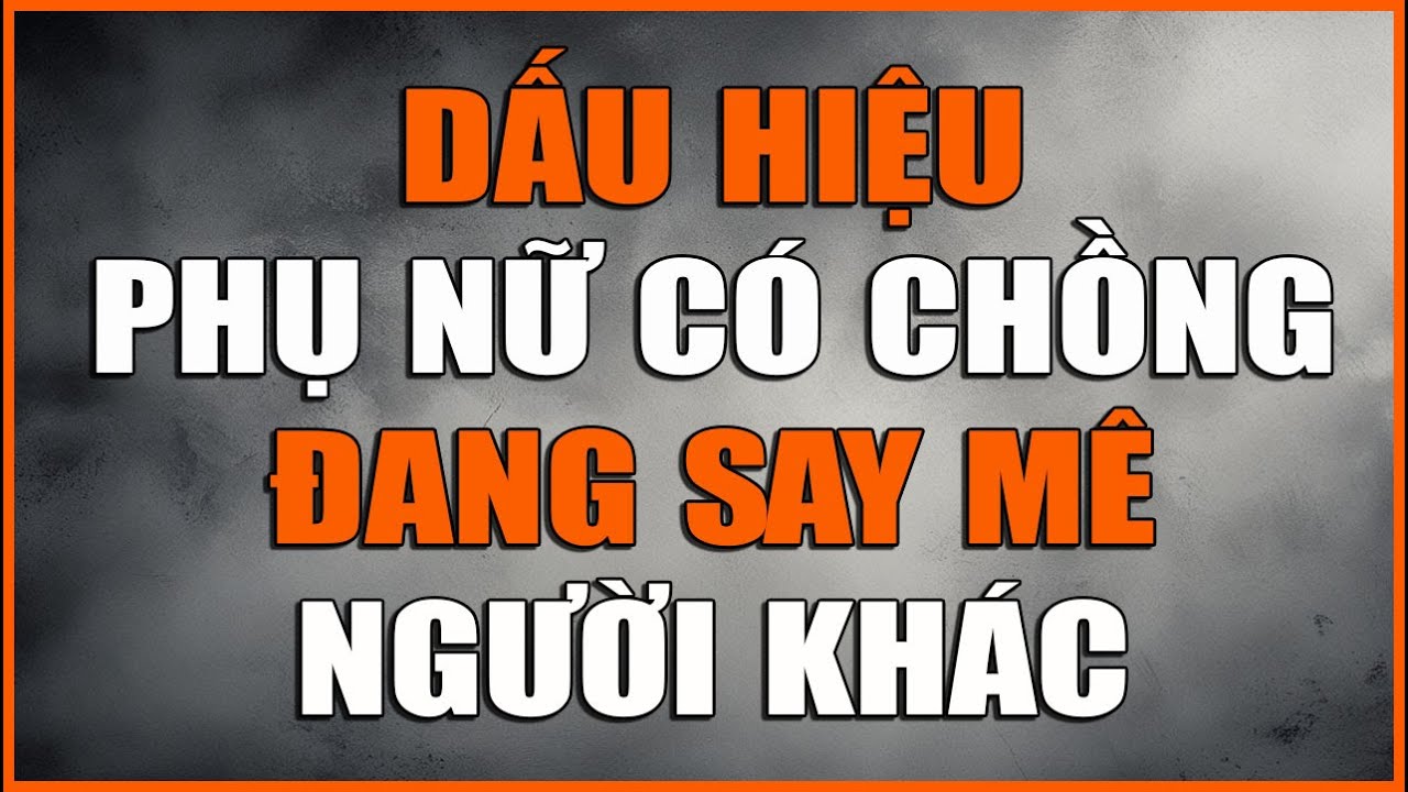 DẤU HIỆU PHỤ NỮ DÙ CÓ CHỒNG ĐANG SAY MÊ NGƯỜI KHÁC