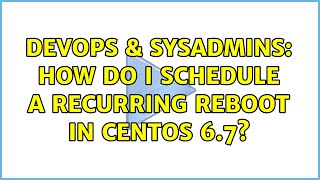 DevOps & SysAdmins: How do I schedule a recurring reboot in CentOS 6.7?