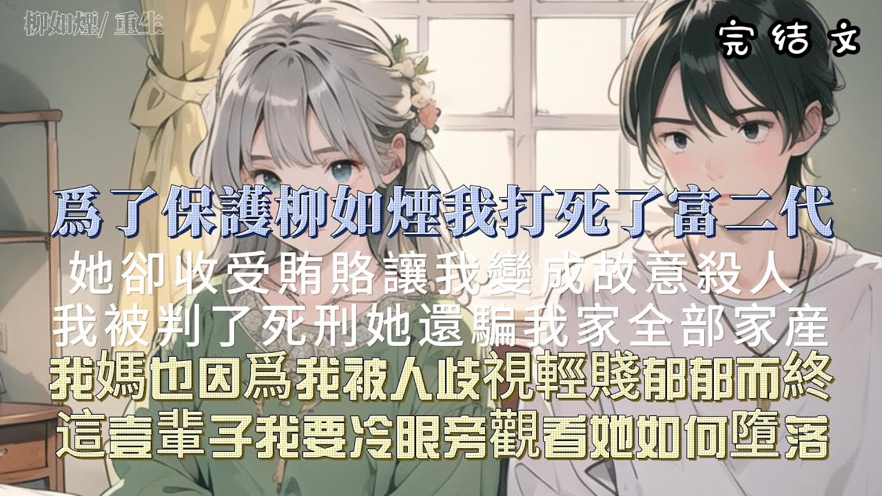 【柳如煙完結文】爲了保護柳如煙，我失手打死了壹個富二代小混混。可她卻收受賄賂作僞證。我由正當防衛，變成故意殺人判了死刑。在我死後，又騙了我家的全部家産，和壹個男人遠走高飛。重來壹世我決定遠離這個爛人