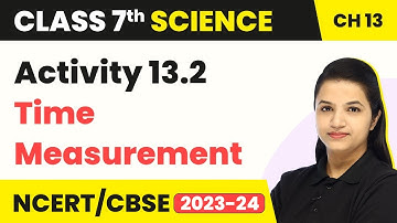 Class 7 Science Chapter 13 | Activity 13.2 Time Measurement - Motion and Time