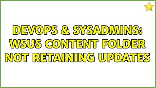 DevOps & SysAdmins: WSUS Content folder not retaining updates (2 Solutions!!) Details