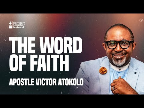 THE WORD OF FAITH - APOSTLE VICTOR ATOKOLO