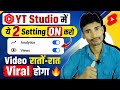 🔥 YT Studio की ये 2 Settings ON कर दो VIDEO रातों रात Viral ?