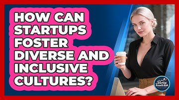 How Can Startups Foster Diverse And Inclusive Cultures? - The Startup Growth Hub