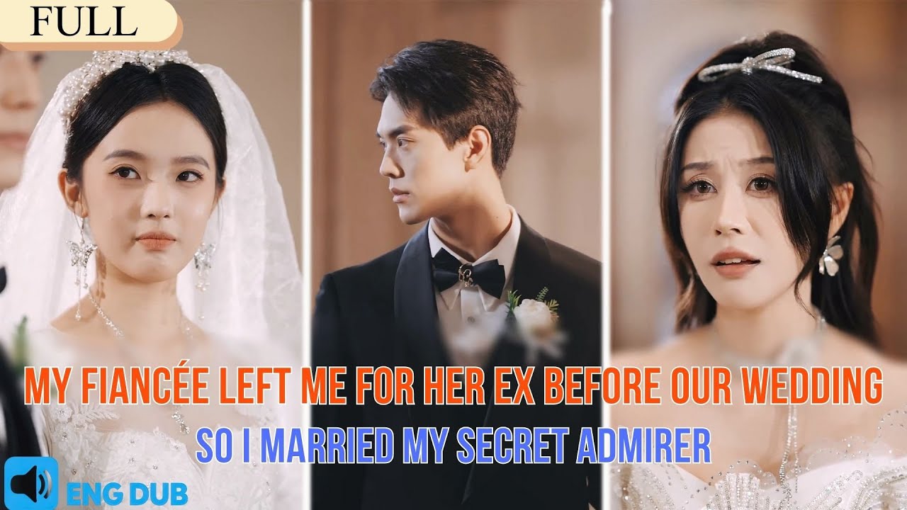 【FULL】My Fiancée Left Me for Her Ex Before Our Wedding—So I Married My Secret Admirer#drama