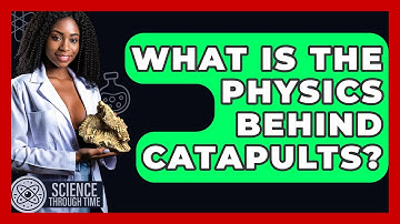 What Is The Physics Behind Catapults? - Science Through Time