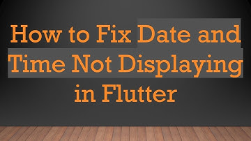 How to Fix Date and Time Not Displaying in Flutter
